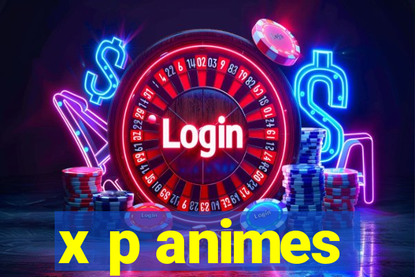 x p animes